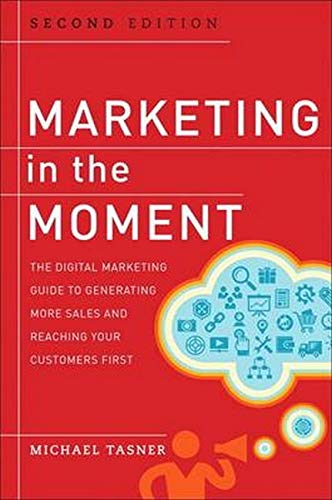 Marketing in the Moment: The Digital Marketing Guide to Generating More Sales and Reaching Your Customers First Business, Finance & Career