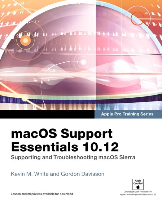 macOS Support Essentials 10.12 - Apple Pro Training Series: Supporting and Troubleshooting macOS Sierra 1/e: Supporting and Troubleshooting macOS Sierra Computer Science