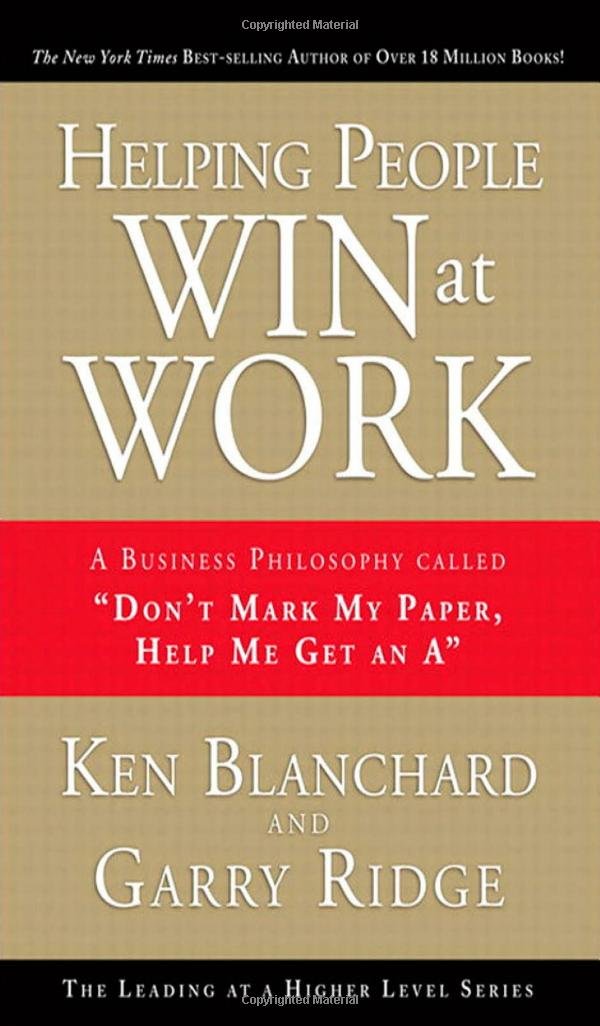 Helping People Win at Work: A Business Philosophy Called "Don't Mark My Paper, Help Me Get an A" (Achieving at a Higher Level) Law