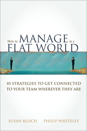 How to Manage in a Flat World: 10 Strategies to Get Connected to Your Team Wherever They Are Business, Finance & Career