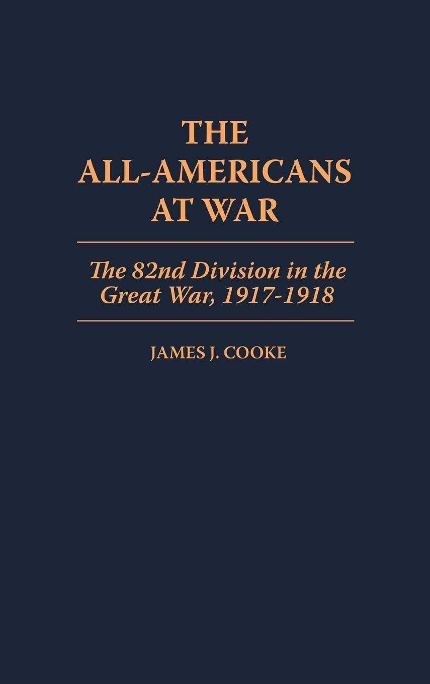 The All-Americans at War: The 82nd Division in the Great War, 1917-1918 Social Sciences