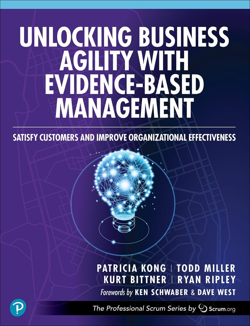 Unlocking Business Agility with Evidence-Based Management: Satisfy Customers and Improve Organizational Effectiveness Business, Finance & Career