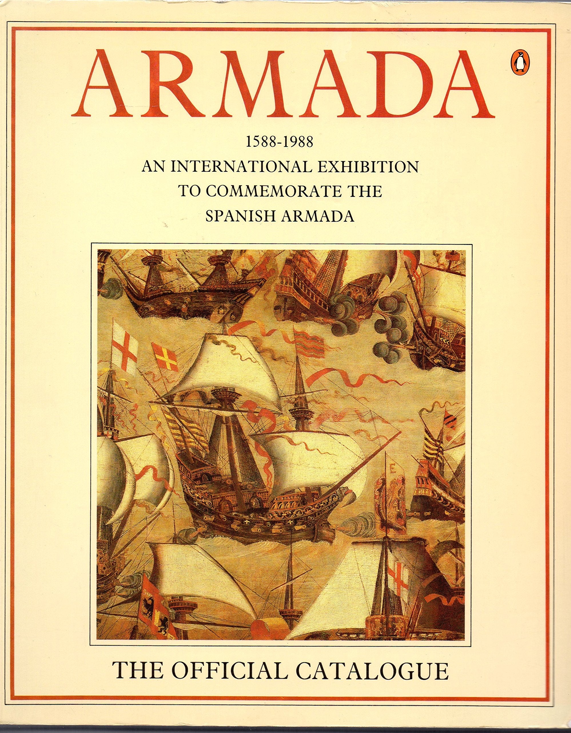 Armada 1588-1988: The Official Catalogue:An International Exhibition to Commemorate the Spanish Armada Politics & History