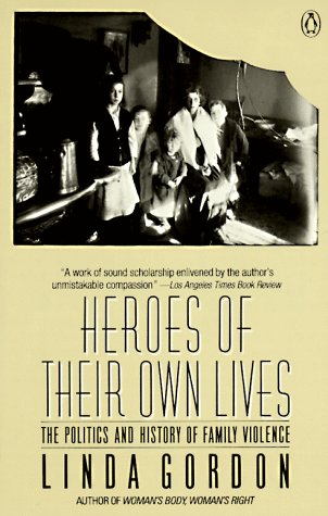 Heroes of Their Own Lives: The Politics And History of Family Violence: Boston 1880-1960 Politics & History