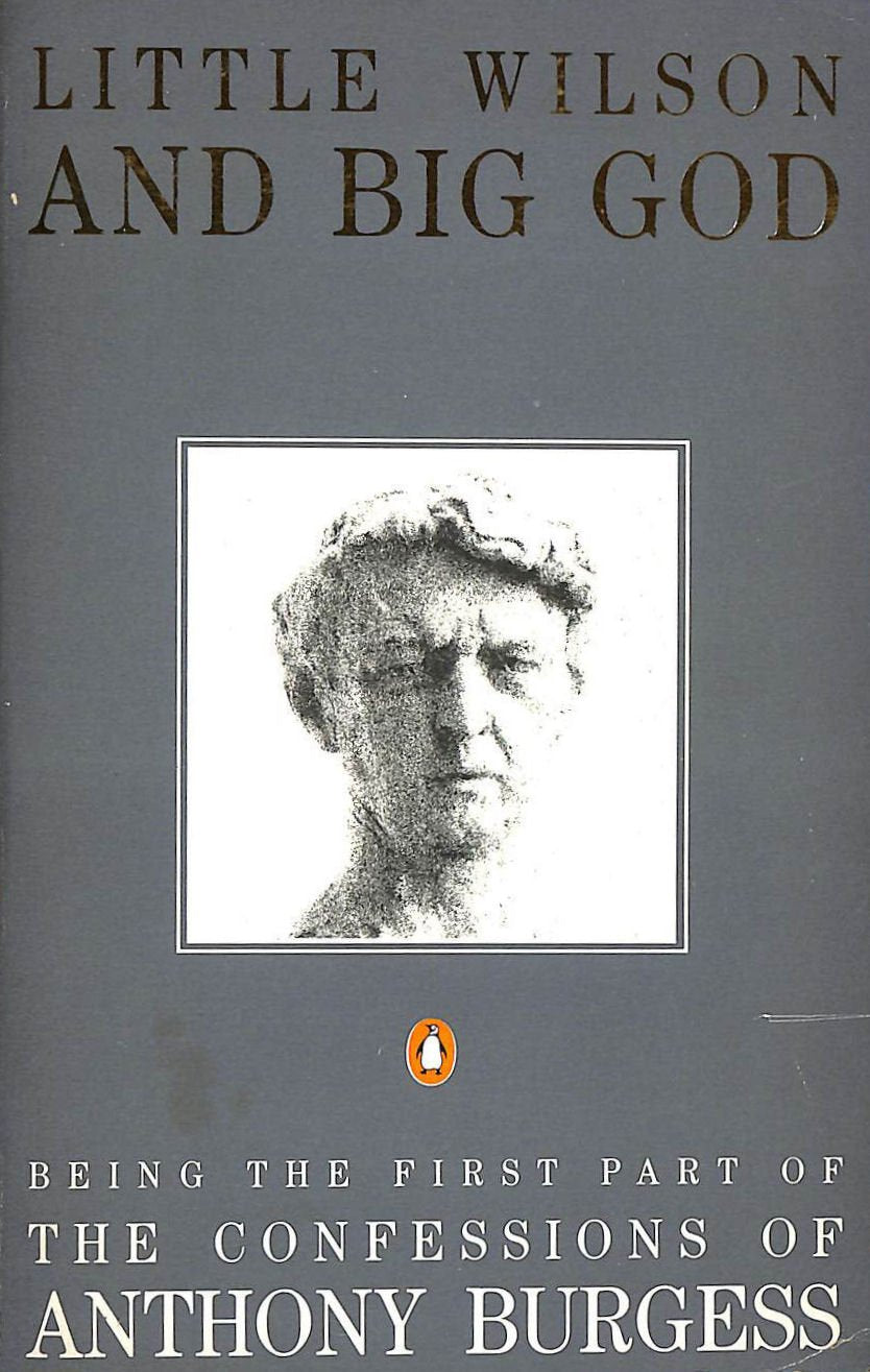 Little Wilson And Big God: Being the First Part of the Confessions of Anthony Burgess (Penguin non-fiction) Contemporary literature Books