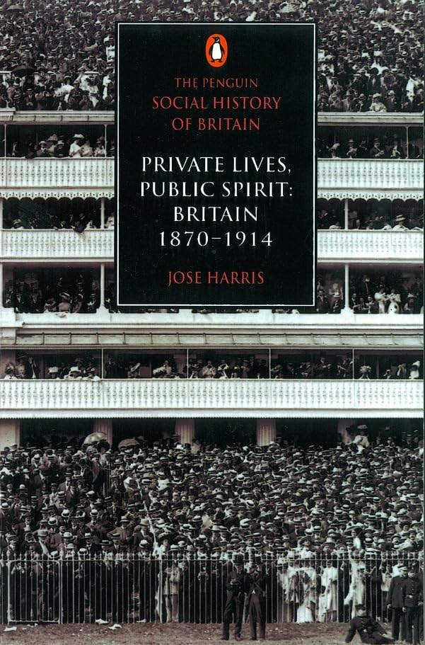 The Penguin Social History of Britain: Private Lives, Public Spirit: Britain 1870-1914 Politics & History