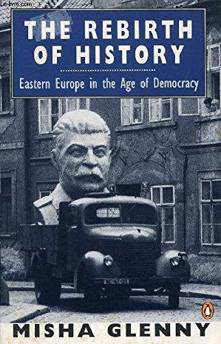 The Rebirth of History: Eastern Europe in the Age of Democracy Politics & History