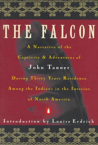 The Falcon: A Narrative of the Captivity and Adventures of John Tanner/During Thirty Years Residence Among the Indians in the Interior of North Amer book