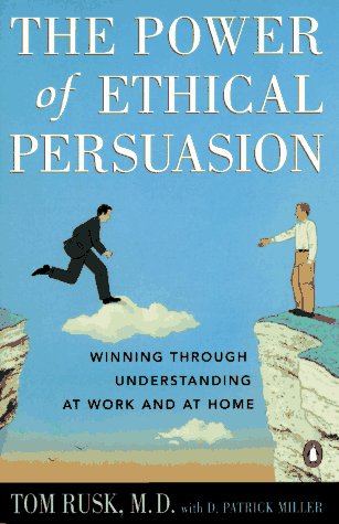 The Power of Ethical Persuasion: Winning Through Understanding at Work And at Home Business, Finance & Career