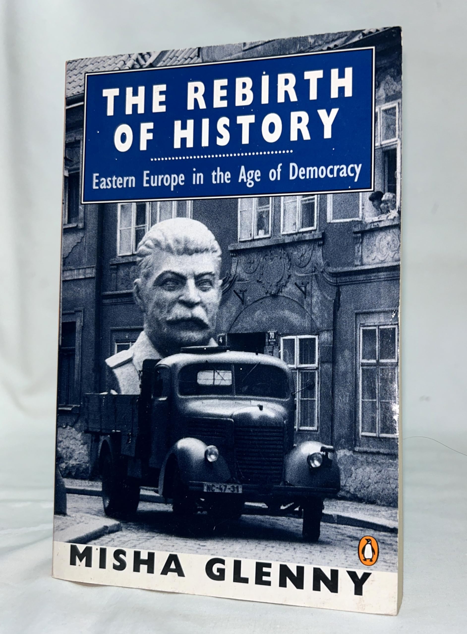 The Rebirth of History: Eastern Europe in the Age of Democracy Politics & History