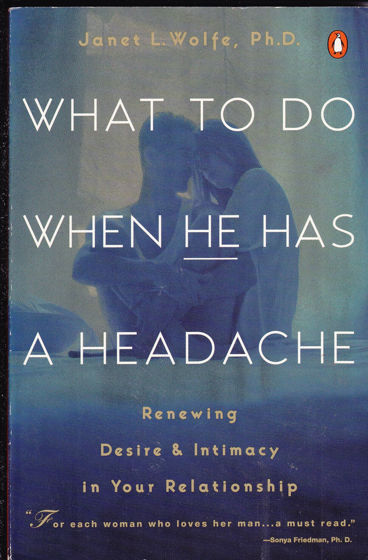 What to do when He Has a Headache: Creating Renewed Desire in Your Man Psychology