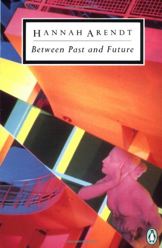 Between Past And Future: Eight Exercises in Political Thought (Penguin Classics) Philosophy