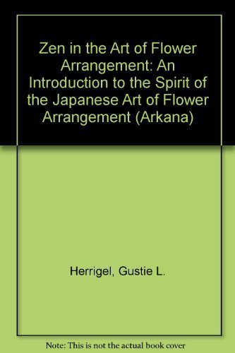 Zen in the Art of Flower Arrangement: An Introduction to the Spirit of the Japanese Art of Flower Arrangement (Arkana S.) Hobbies & Crafts