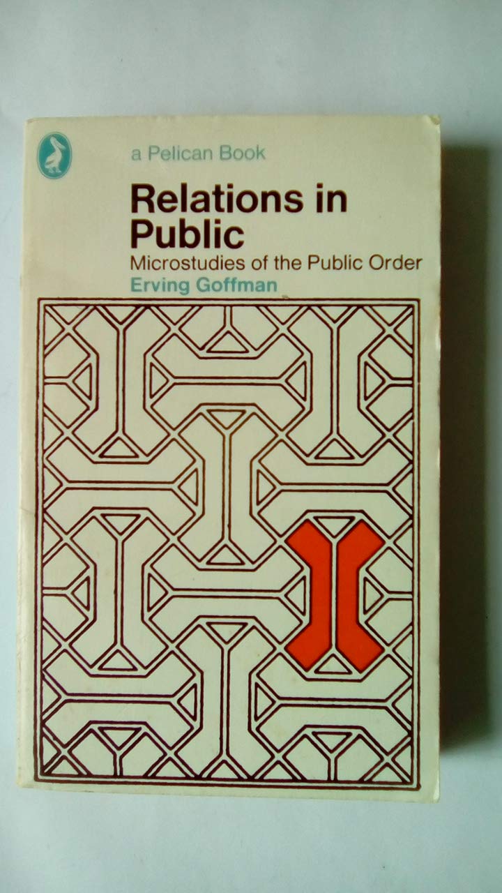 Relations in Public: Microstudies of the Public Order (Pelican S.) Psychology