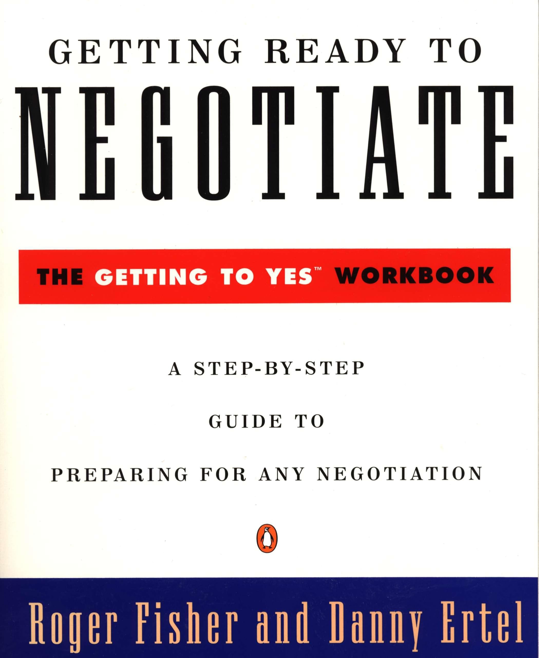 Getting Ready to Negotiate: A Step-By-Step Guide to Preparing For Any Negotiation: The Getting to Yes Workbook Business, Finance & Career