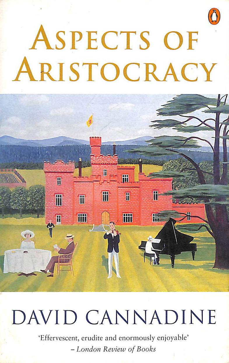 Aspects of Aristocracy: Grandeur And Decline in Modern Britain (Penguin history) Social Sciences