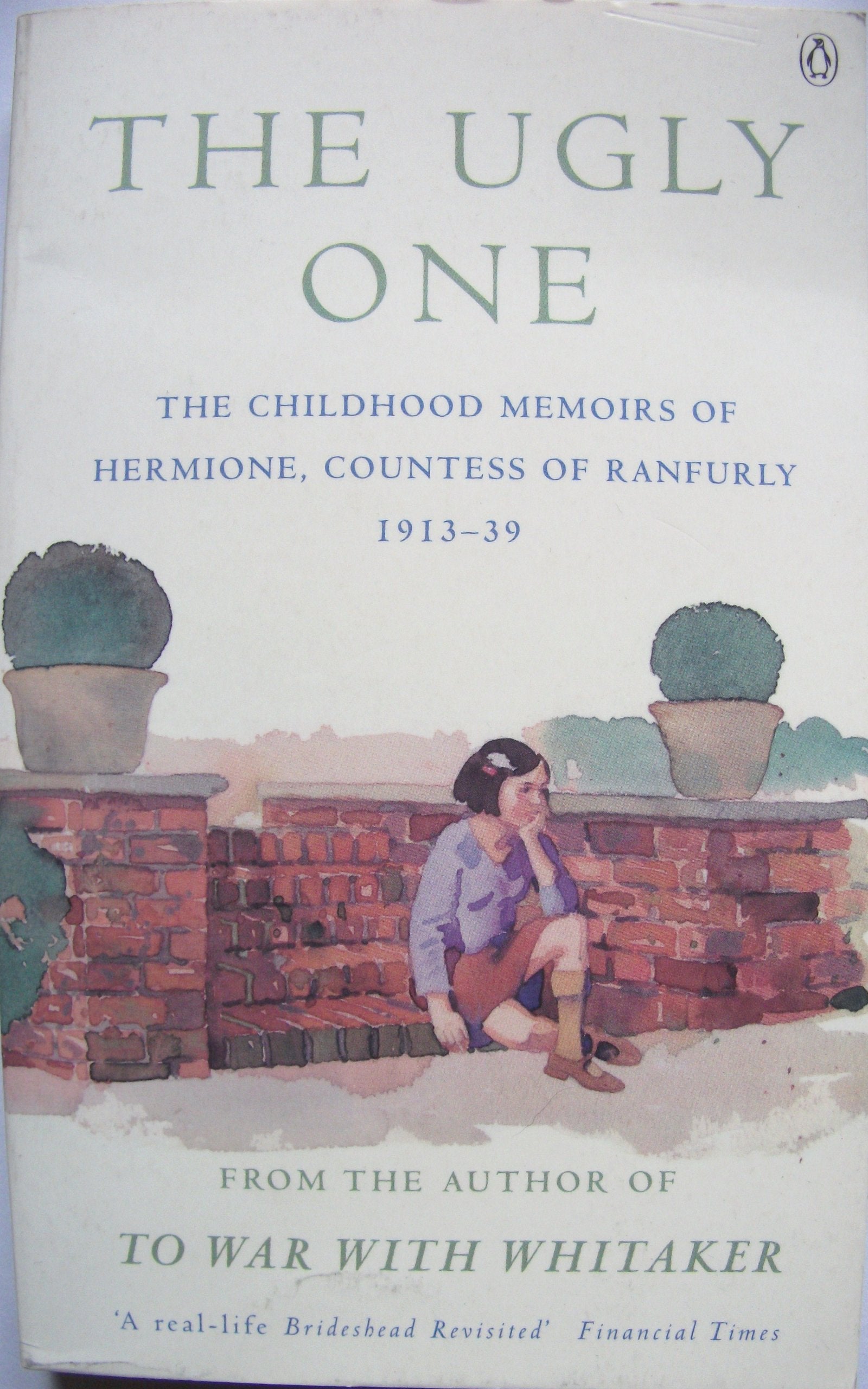 The Ugly One: The Childhood Memoirs of Hermione, Countess of Ranfurly, 1913- 39: Childhood Memoirs, 1913-39 Memories