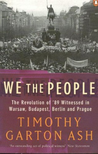 We the People: The Revolution of '89 Witnessed in Warsaw,Budapest,Berlin And Prague book