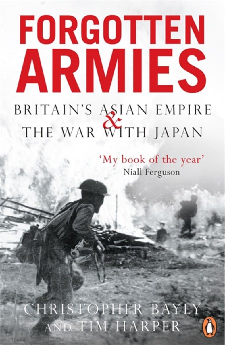 Forgotten Armies: Britain's Asian Empire and the War with Japan Politics & History