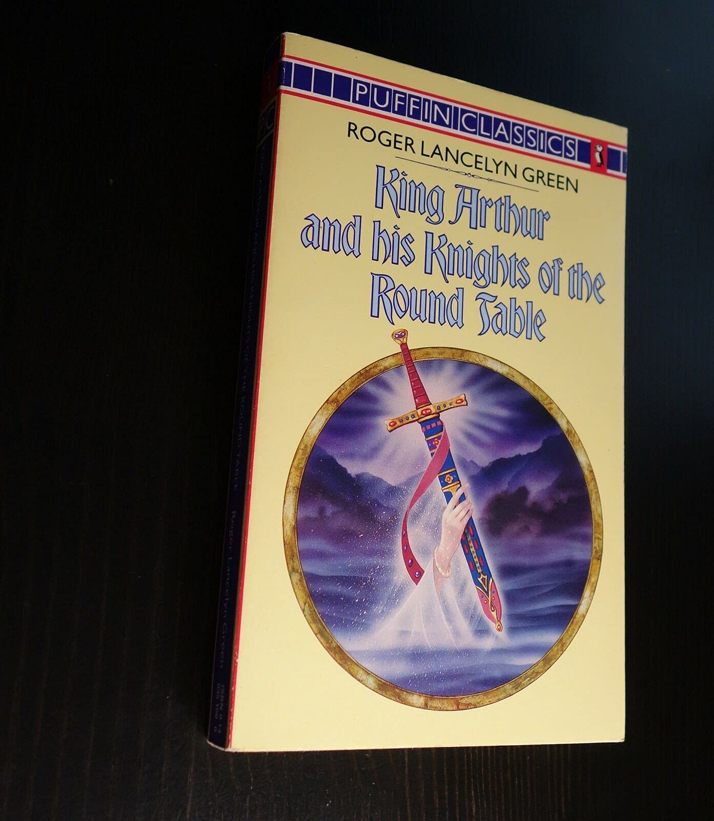 King Arthur And His Knights of the Round Table- Newly Re-Told out of the Old Romances: The Coming of Arthur;the Knights of the Round Table;the Quest ... Departing of Arthur (Puffin Classics) Fairy Tales & Legends