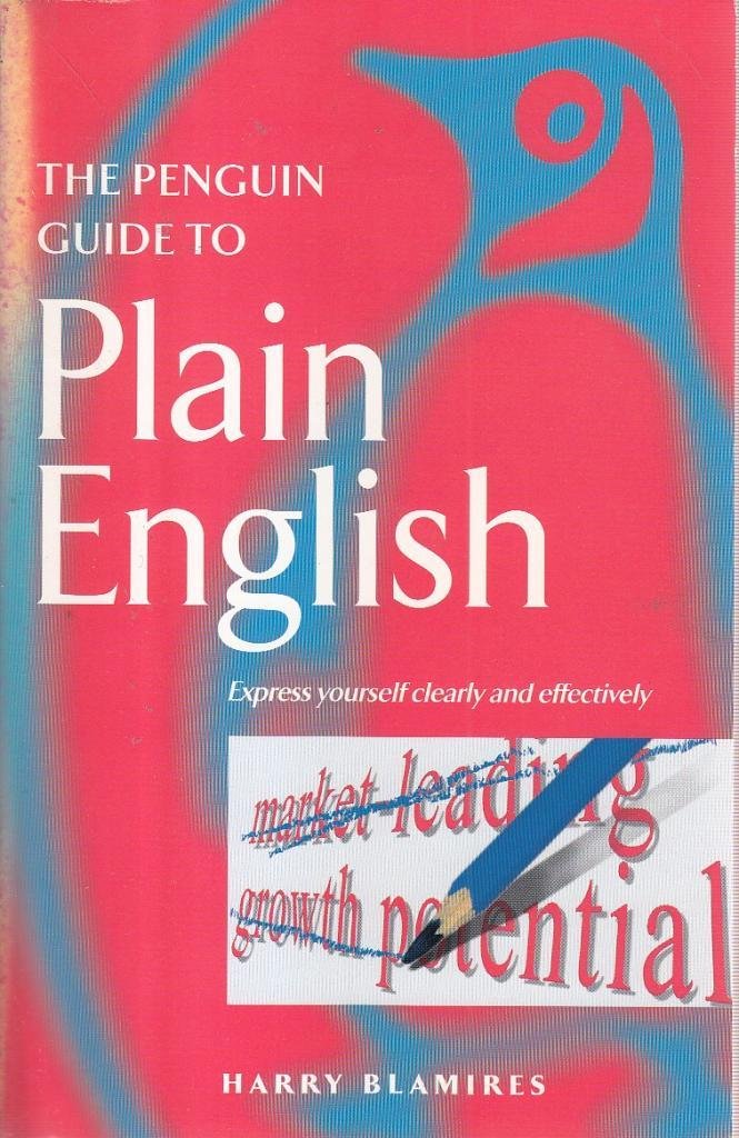 The Penguin Guide to Plain English: Express Yourself Clearly And Effectively (Penguin Reference Books S.) Media & Communication