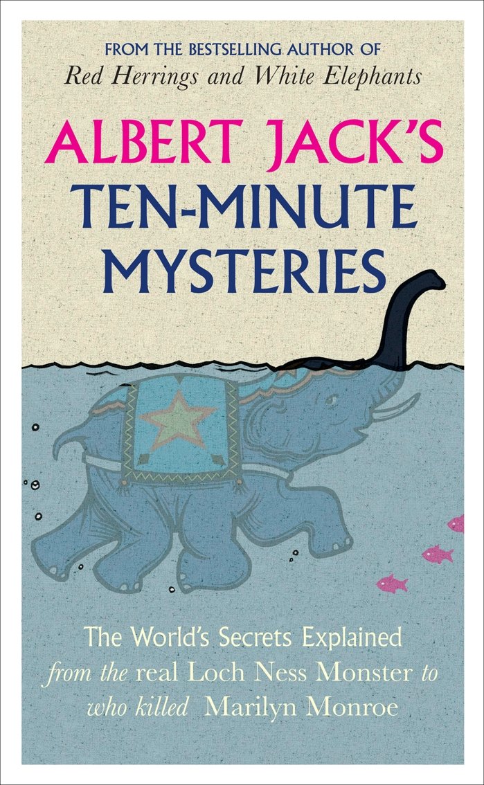Albert Jack's Ten-minute Mysteries: The World's Secrets Explained, from the Real Loch Ness Monster to Who Killed Marilyn Monroe Books