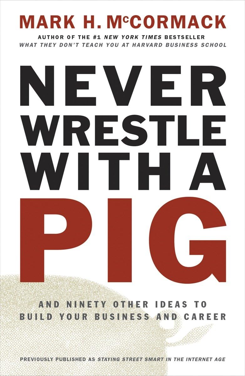Never Wrestle with a Pig and Ninety Other Ideas to Build Your Business and Career Business, Finance & Career