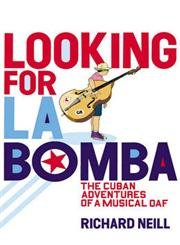 Looking for La Bomba: The Cuban Misadventures of a Musical Oaf Travel