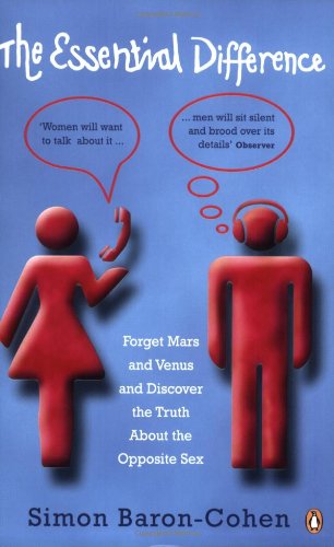 The Essential Difference: Men, Women and the Extreme Male Brain: Forget Mars and Venus and Discover the Truth about the Opposite Sex Medicine
