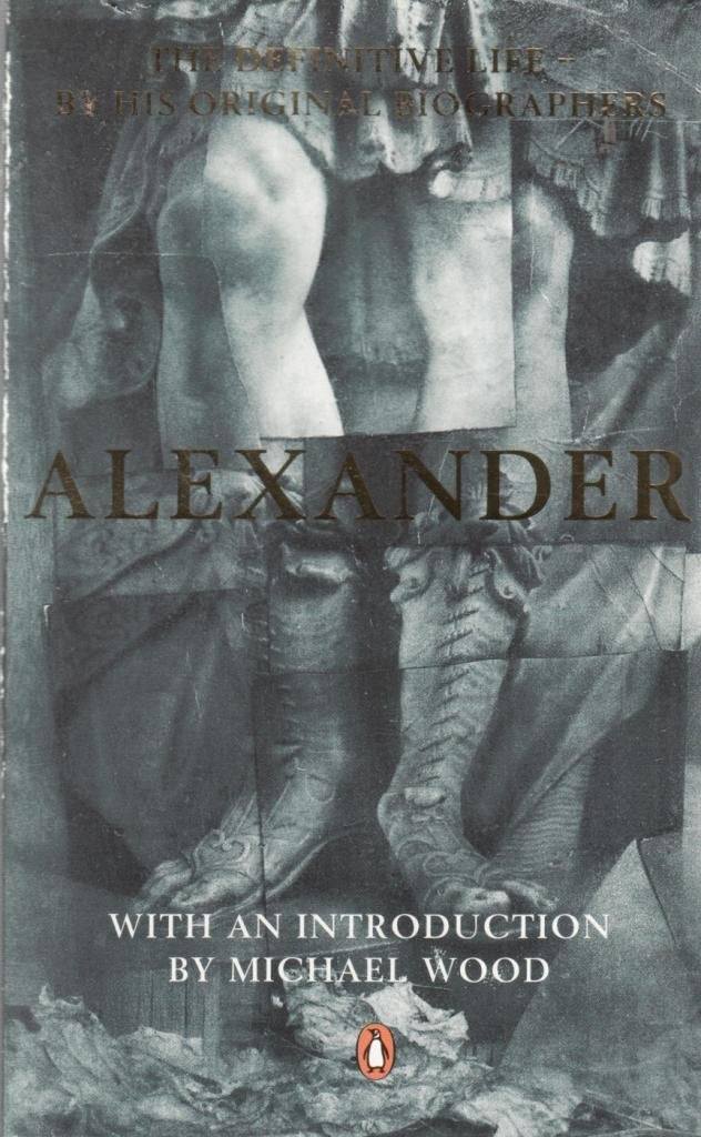 Alexander: The Definite Life - By his own Biographers. With an Introduction by Michael Wood Memories
