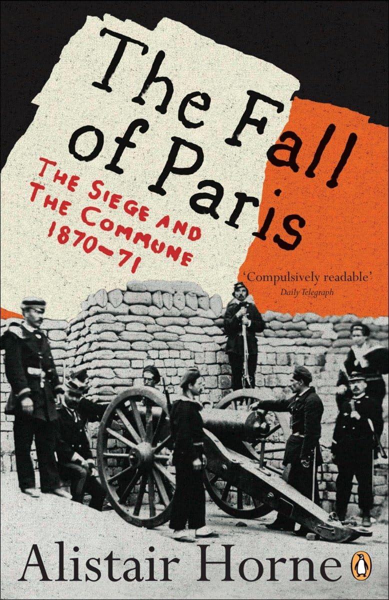 The Fall of Paris: The Siege and the Commune 1870-71 Politics & History