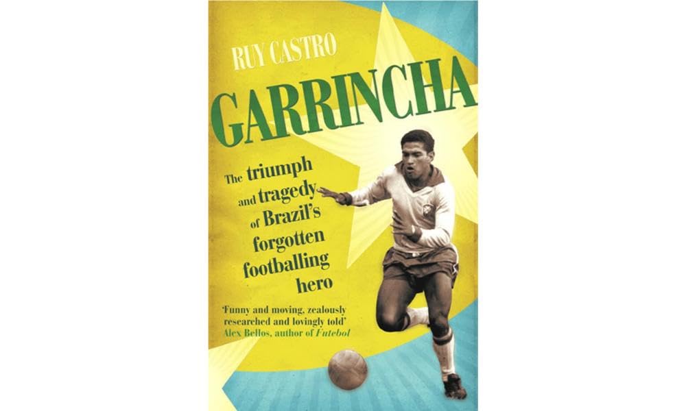 Garrincha: The Triumph and Tragedy of Brazil's Forgotten Footballing Hero Sports Books