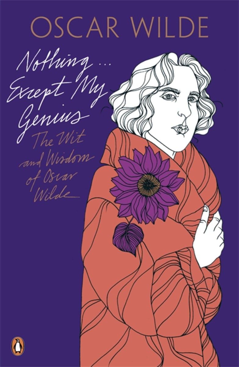 Nothing . . . Except My Genius: The Wit and Wisdom of Oscar Wilde Essays & Short Stories
