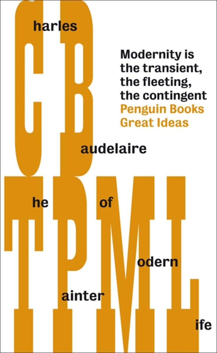 The Painter of Modern Life: Modernity is the transient, the fleeting, the contigent (Penguin Great Ideas) Essays & Short Stories