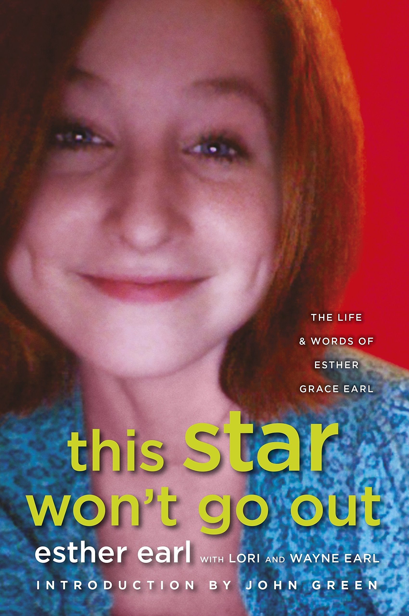 This Star Won't Go Out: The Life and Words of Esther Grace Earl: The Life and Words of Esther Grace Earl. Introd. by John Green Fiction