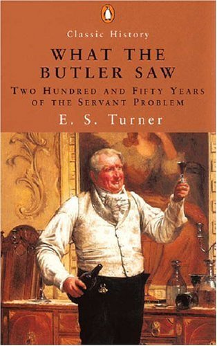 What the Butler Saw: Two Hundred And Fifty Years of the Servant Problem: 250 Years of the Servant Problem (Penguin Classic History S.) Politics & History