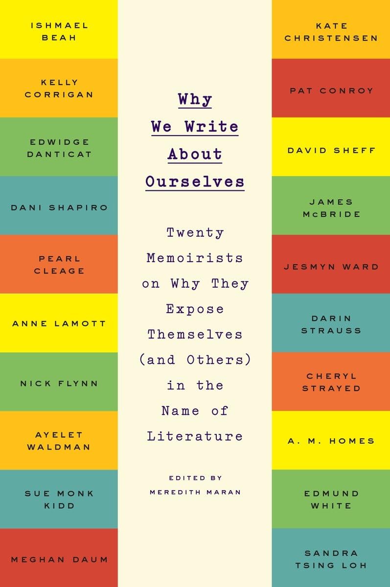 Why We Write About Ourselves: Twenty Memoirists on Why They Expose Themselves (and Others) in the Name of Literature Essays & Short Stories