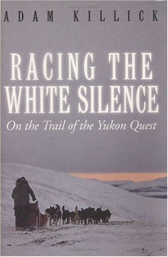 Racing the White Silence: On the Trail of the Yukon Quest Books