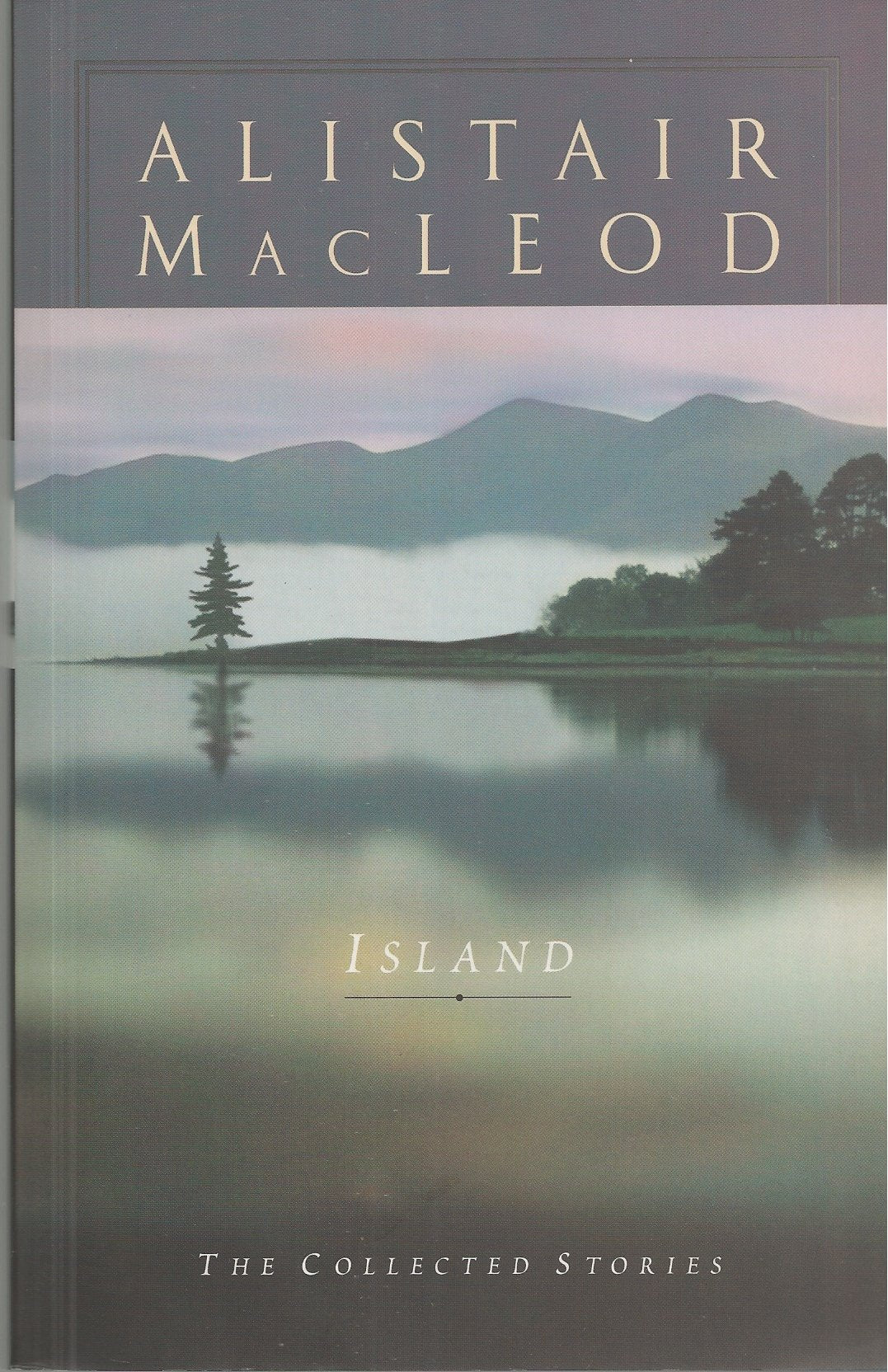 Island: The Collected Stories of Alistair MacLeod Essays & Short Stories