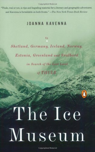The Ice Museum: To Shetland, Germany, Iceland, Norway, Estonia, Greenland, And Svalbard in Search of the Lost Land of Thule Politics & History
