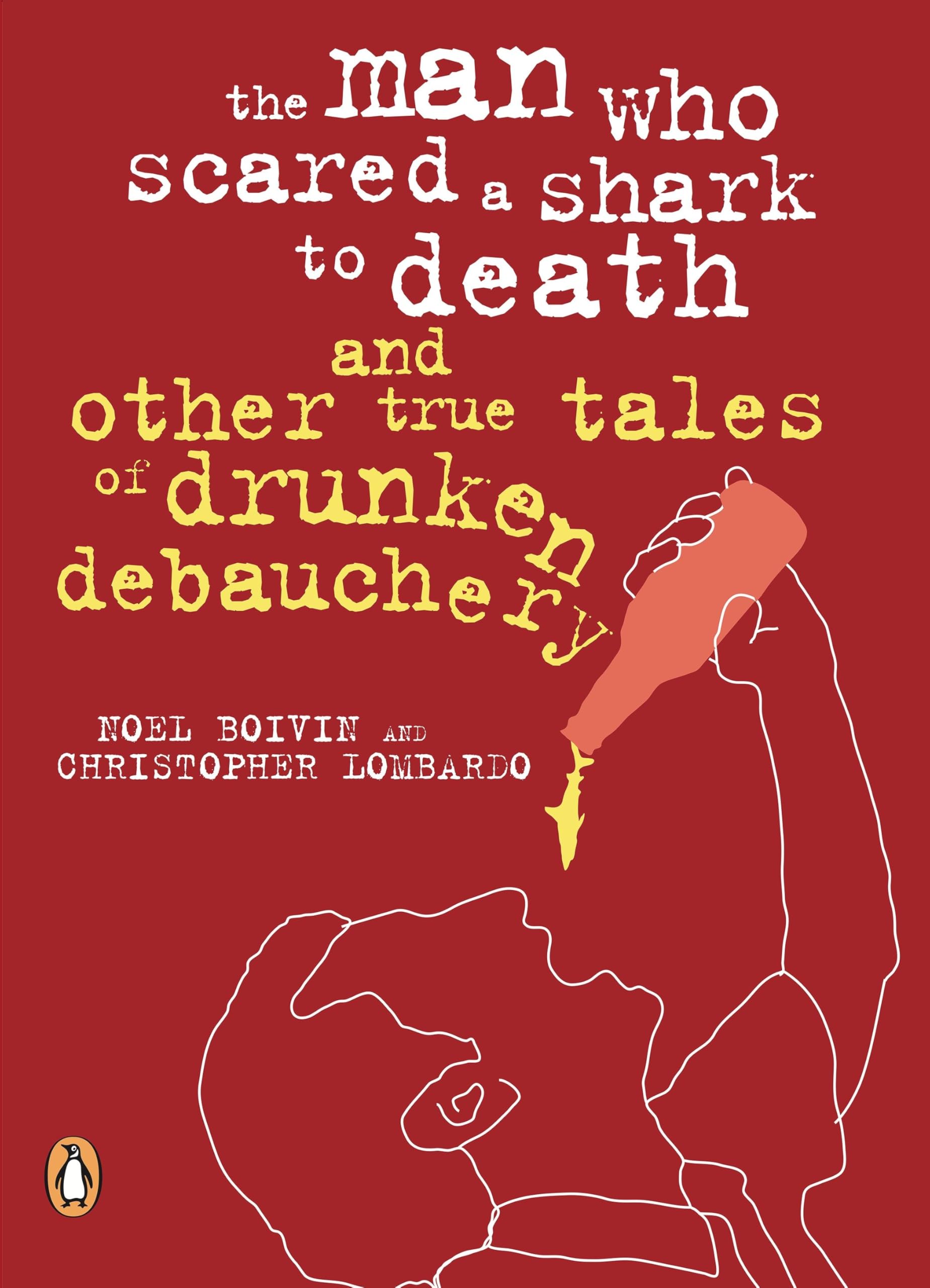 The Man Who Scared a Shark to Death: And Other True Tales of Drunken Debauchery Humour & Satire