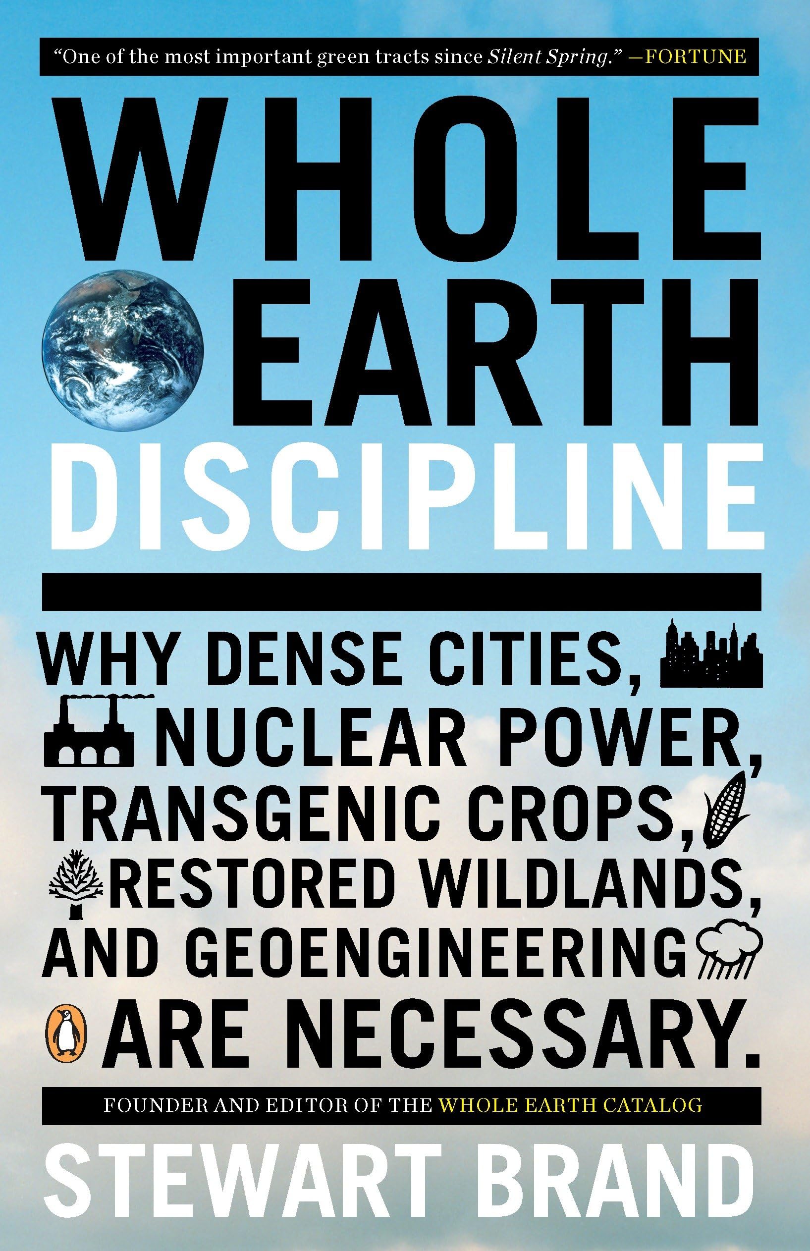 Whole Earth Discipline: Why Dense Cities, Nuclear Power, Transgenic Crops, Restored Wildlands, and Geoengineering Are Necessary Social Sciences