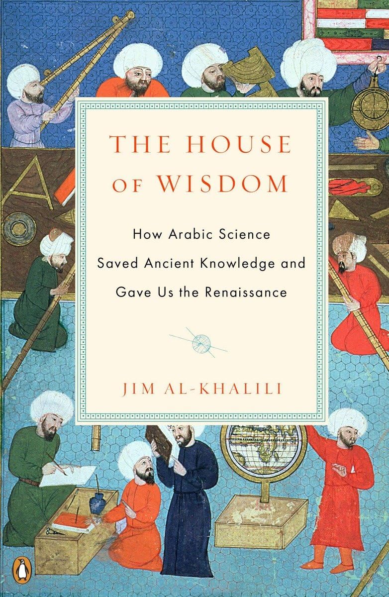 The House of Wisdom: How Arabic Science Saved Ancient Knowledge and Gave Us the Renaissance Social Sciences