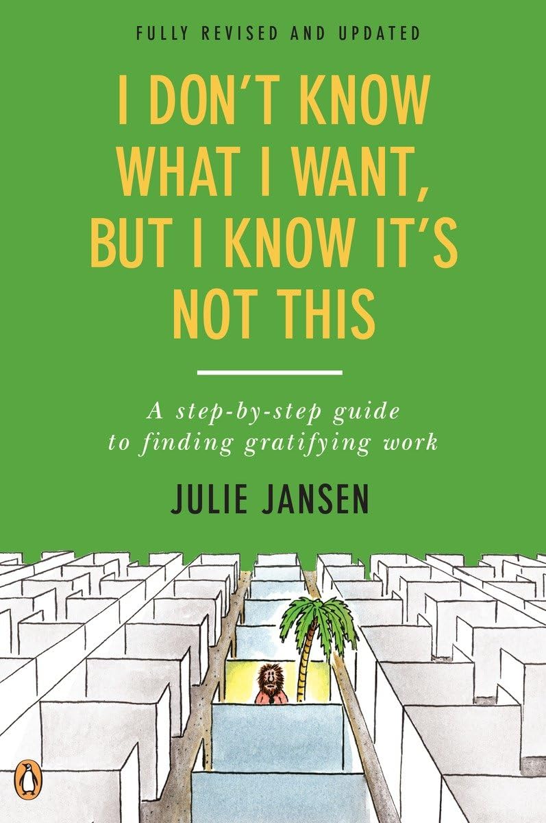 I Don't Know What I Want, But I Know It's Not This: A Step-by-Step Guide to Finding Gratifying Work, Fully Revised and Updated Business, Finance & Career