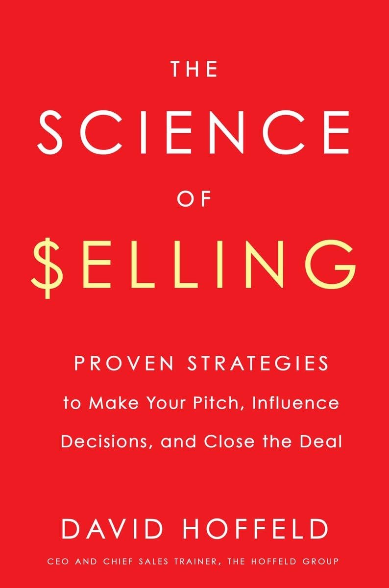The Science of Selling: Proven Strategies to Make Your Pitch, Influence Decisions, and Close the Deal Business, Finance & Career
