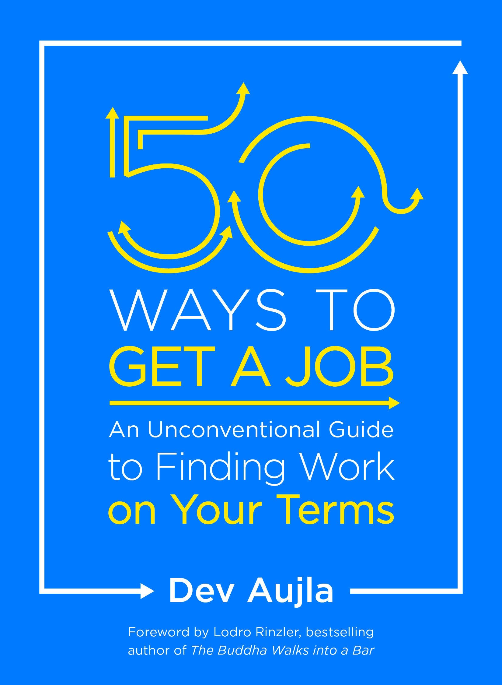 50 Ways to Get a Job: An Unconventional Guide to Finding Work on Your Terms Business, Finance & Career