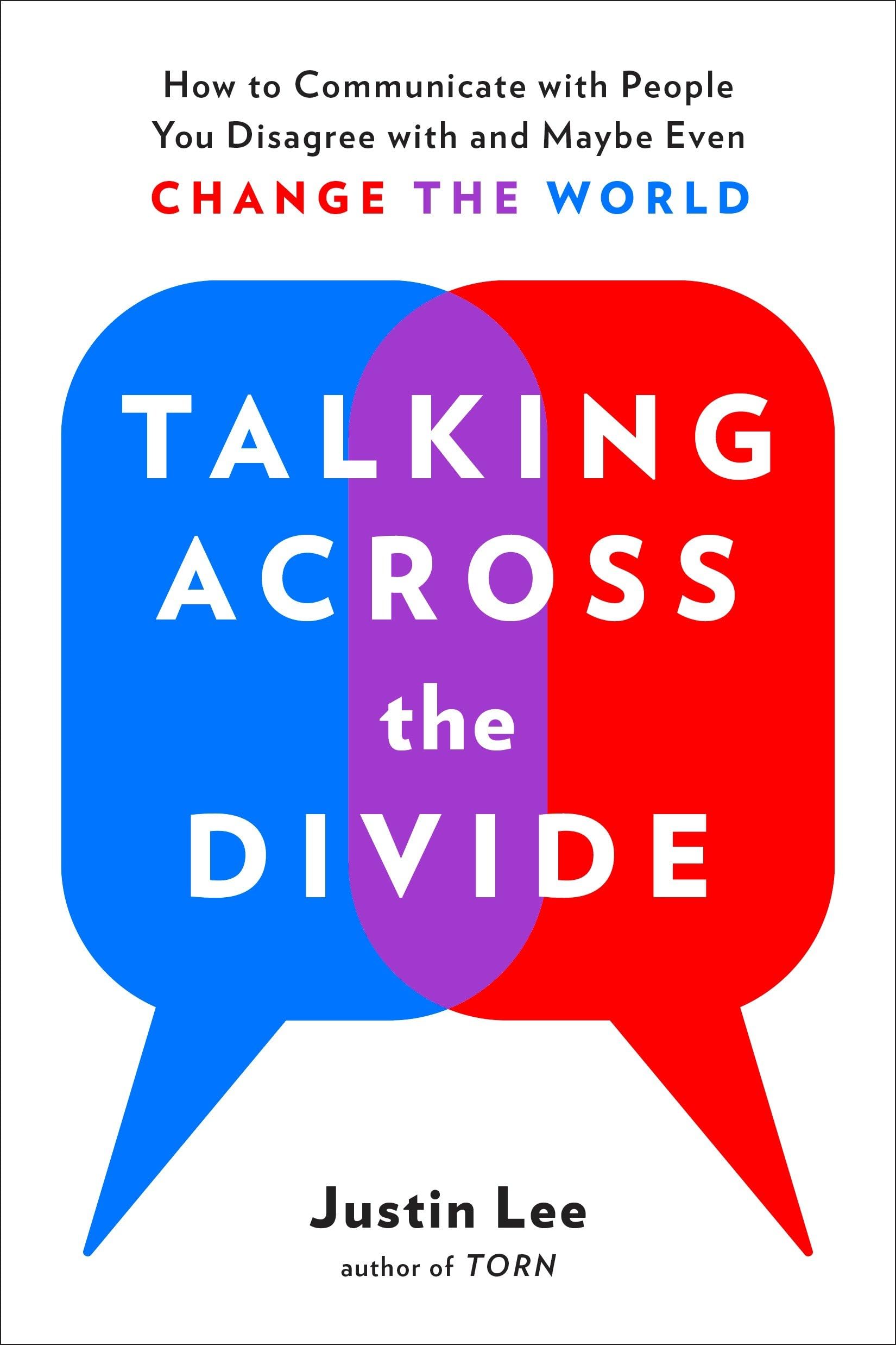 Talking Across the Divide: How to Communicate with People You Disagree with and Maybe Even Change the World Philosophy