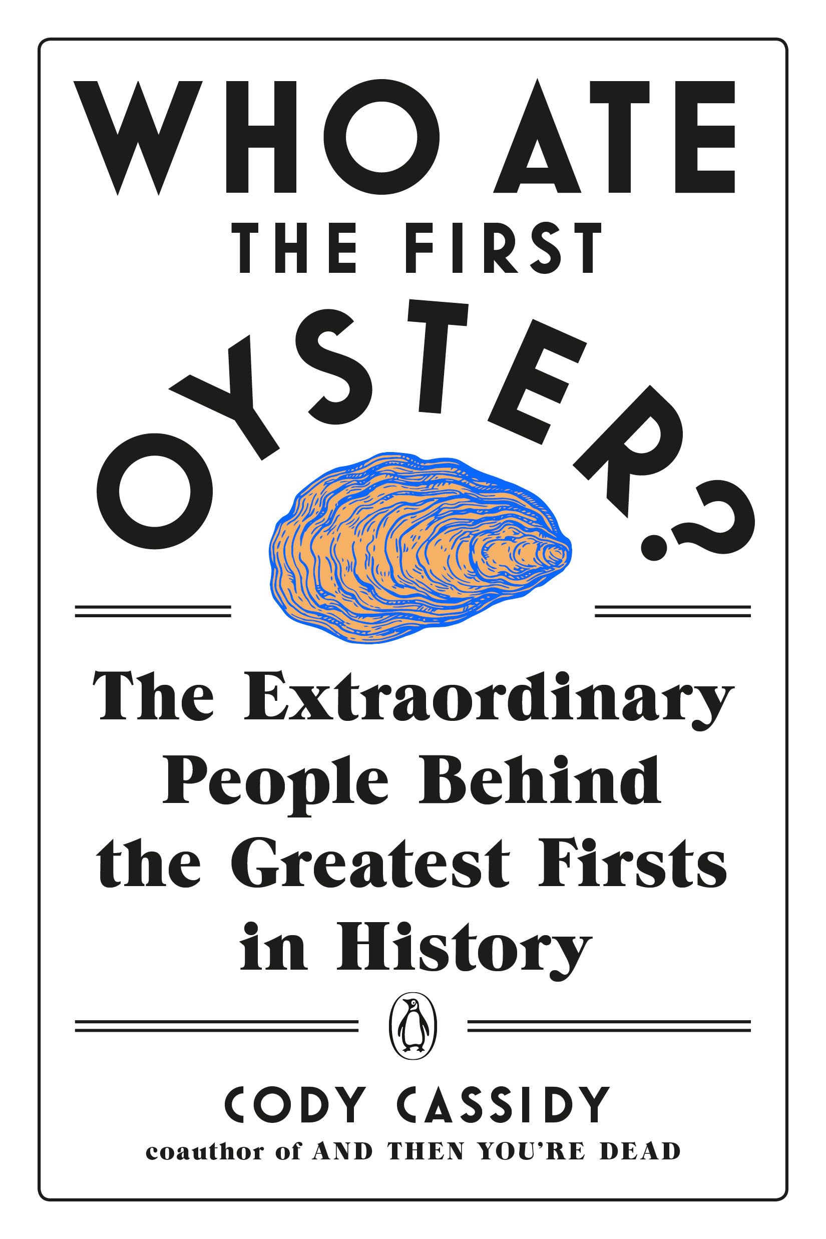 Who Ate the First Oyster?: The Extraordinary People Behind the Greatest Firsts in History Media & Communication