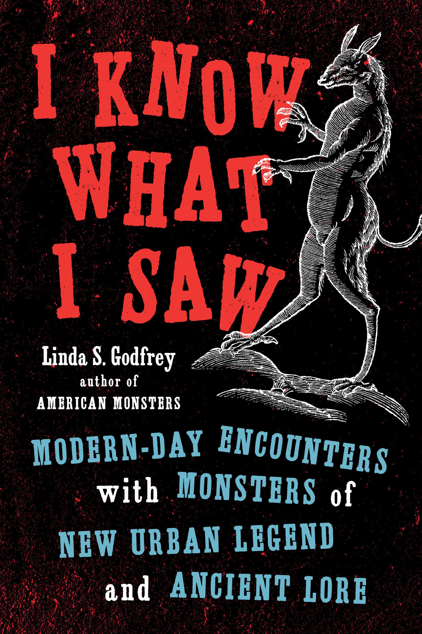 I Know What I Saw: Modern-Day Encounters with Monsters of New Urban Legend and Ancient Lore Books