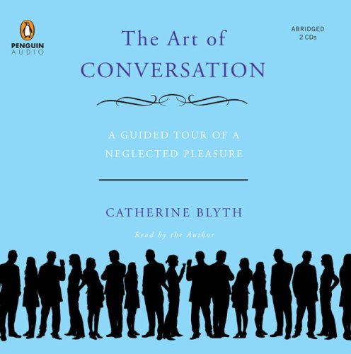 The Art of Conversation: A Guided Tour of a Neglected Pleasure Learning & Reference